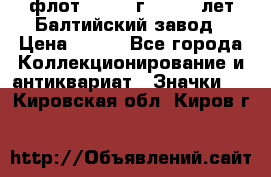 1.1) флот : 1981 г  - 125 лет Балтийский завод › Цена ­ 390 - Все города Коллекционирование и антиквариат » Значки   . Кировская обл.,Киров г.